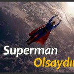 Allah Aşkına Sen Süperman Olsaydın, Sonsuz Uzaya mı Açılırdın, Bu Dünyada mı Kalırdın? 